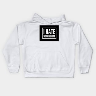 I Hate Working Here. Hate your job, hate work, coworkers annoy you? Kids Hoodie